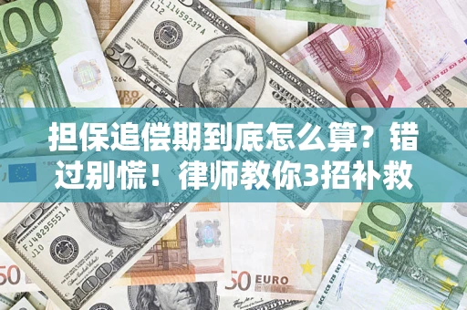 武汉担保追偿期到底怎么算？错过别慌！律师教你3招补救