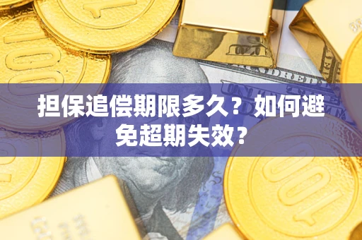 武汉担保追偿期限多久?如何避免超期失效? 武汉担保追偿期限多久?如何避免超期失效?