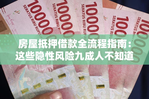 武汉房屋抵押借款全流程指南：这些隐性风险九成人不知道
