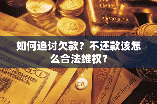 武汉如何追讨欠款？不还款该怎么合法维权？