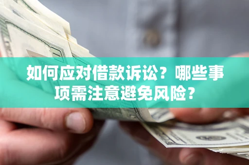 武汉如何应对借款诉讼？哪些事项需注意避免风险？