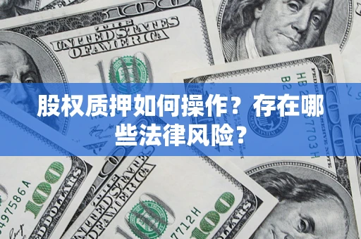 武汉股权质押如何操作？存在哪些法律风险？
