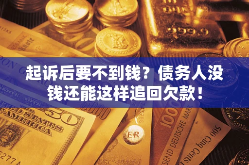 武汉起诉后要不到钱？债务人没钱还能这样追回欠款！