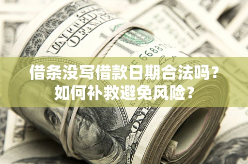 武汉借条没写借款日期合法吗？如何补救避免风险？