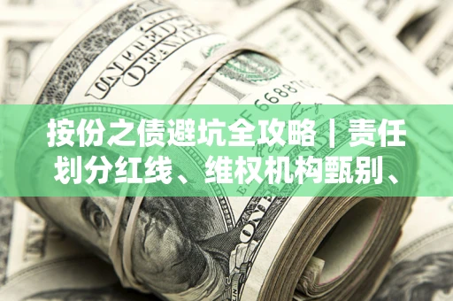武汉按份之债避坑全攻略｜责任划分红线、维权机构甄别、纠纷处理全流程拆解