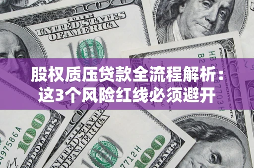 武汉股权质压贷款全流程解析：这3个风险红线必须避开
