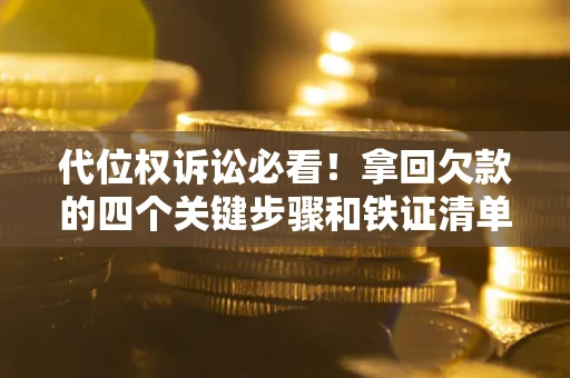 武汉代位权诉讼必看!拿回欠款的四个关键步骤和铁证清单 武汉代位权诉讼必看!拿回欠款的四个关键步骤和铁证清单