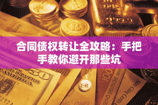 武汉合同债权转让全攻略：手把手教你避开那些坑