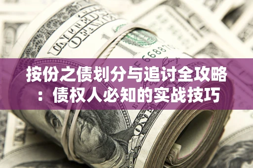 武汉按份之债划分与追讨全攻略：债权人必知的实战技巧