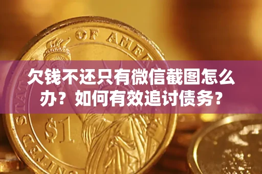 武汉欠钱不还只有微信截图怎么办？如何有效追讨债务？