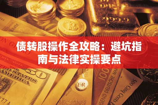 武汉债转股操作全攻略：避坑指南与法律实操要点