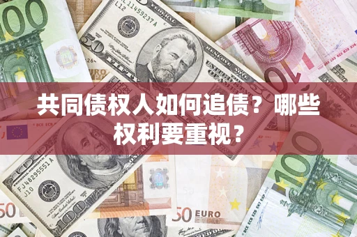 武汉共同债权人如何追债？哪些权利要重视？