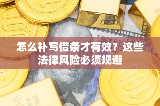 武汉怎么补写借条才有效？这些法律风险必须规避