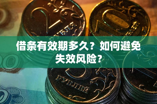 武汉借条有效期多久？如何避免失效风险？