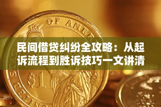 武汉民间借贷纠纷全攻略：从起诉流程到胜诉技巧一文讲清