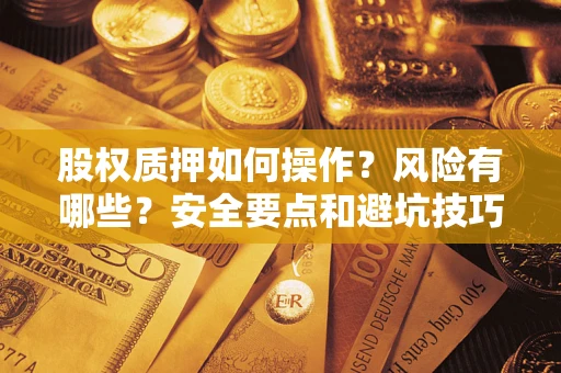武汉股权质押如何操作？风险有哪些？安全要点和避坑技巧？