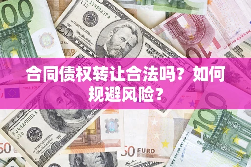 武汉合同债权转让合法吗?如何规避风险? 武汉合同债权转让合法吗?如何规避风险?