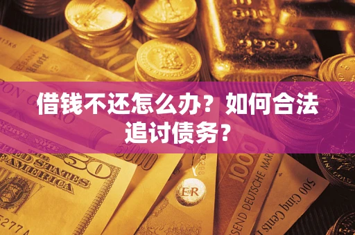 武汉借钱不还怎么办？如何合法追讨债务？