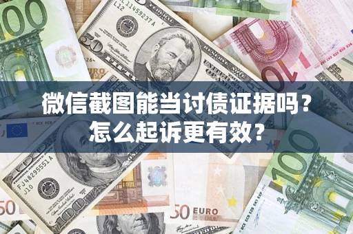 武汉微信截图能当讨债证据吗？怎么起诉更有效？