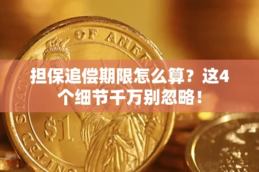 武汉担保追偿期限怎么算?这4个细节千万别忽略! 武汉担保追偿期限怎么算?这4个细节千万别忽略!