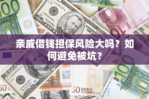 武汉亲戚借钱担保风险大吗？如何避免被坑？
