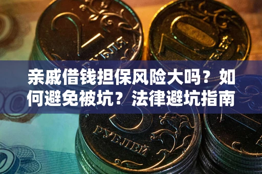 武汉亲戚借钱担保风险大吗？如何避免被坑？法律避坑指南