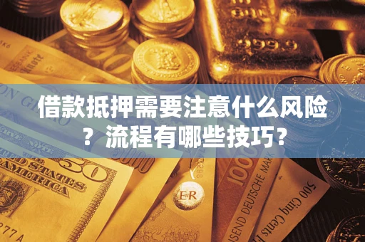 武汉借款抵押需要注意什么风险？流程有哪些技巧？