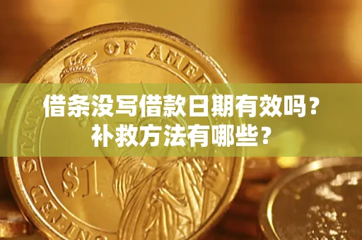 武汉借条没写借款日期有效吗?补救方法有哪些? 武汉借条没写借款日期有效吗?补救方法有哪些?