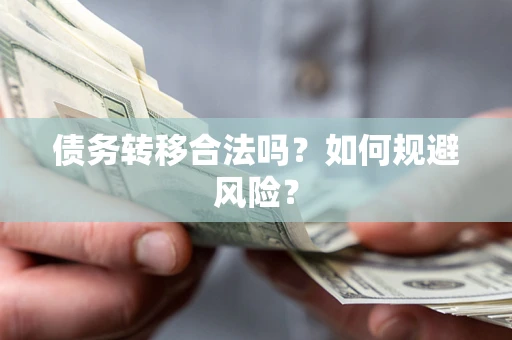 武汉债务转移合法吗？如何规避风险？