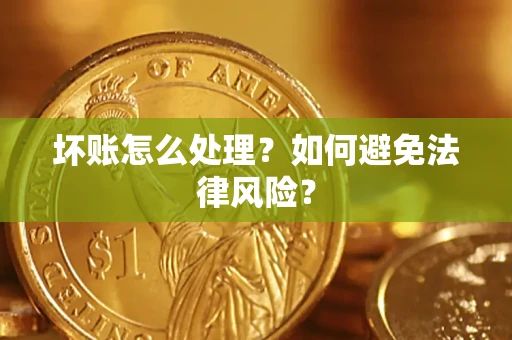 武汉坏账怎么处理？如何避免法律风险？