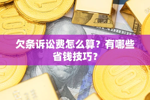 武汉欠条诉讼费怎么算？有哪些省钱技巧？
