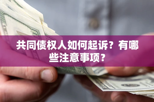 武汉共同债权人如何起诉？有哪些注意事项？