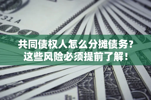 武汉共同债权人怎么分摊债务？这些风险必须提前了解！