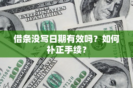 武汉借条没写日期有效吗？如何补正手续？