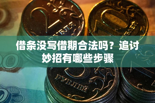 武汉借条没写借期合法吗？追讨妙招有哪些步骤