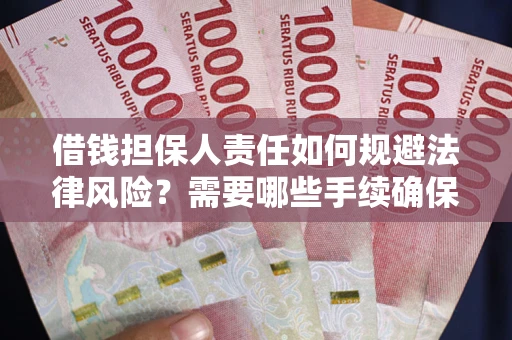 武汉借钱担保人责任如何规避法律风险？需要哪些手续确保安全？