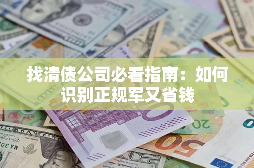 武汉找清债公司必看指南：如何识别正规军又省钱