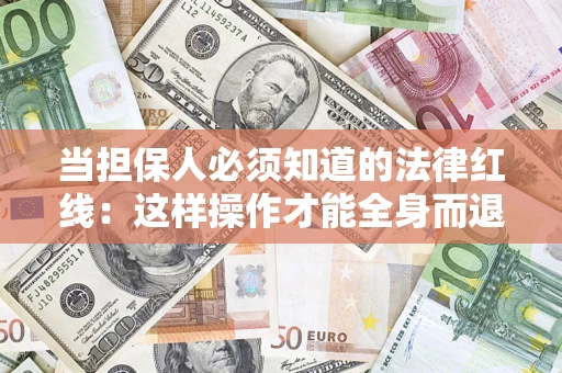 武汉当担保人必须知道的法律红线：这样操作才能全身而退