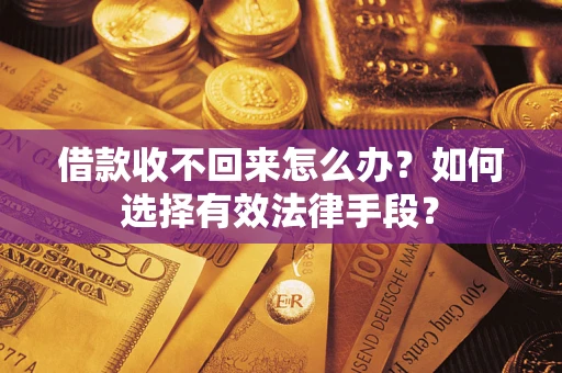 武汉借款收不回来怎么办？如何选择有效法律手段？