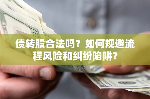 武汉债转股合法吗？如何规避流程风险和纠纷陷阱？