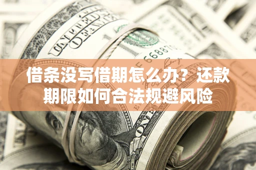 武汉借条没写借期怎么办？还款期限如何合法规避风险